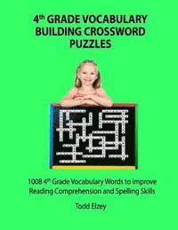 4th Grade Vocabulary Building Crossword Puzzles: 1008 Vocabulary Words to Improve Reading Comprehension and Spelling Skills 1