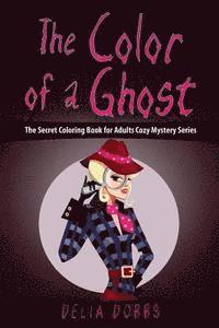 Delia Dobbs - The Color Of A Ghost: (The Secret Coloring Book For Adults Cozy Mystery Series - Book One), Häftad