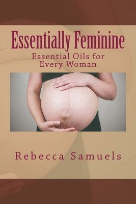 Essentially Feminine: Essential Oils for Every Woman 1