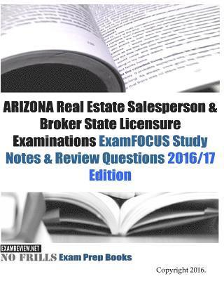 ARIZONA Real Estate Salesperson & Broker State Licensure Examinations ExamFOCUS Study Notes & Review Questions 2016/17 Edition 1