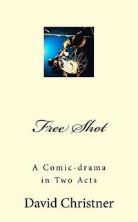 bokomslag Free Shot: A Comic-drama in Two Acts