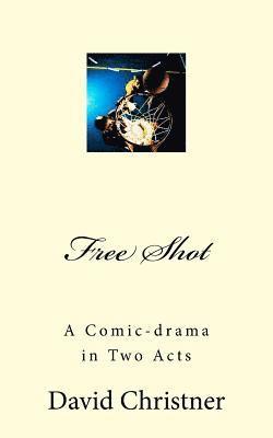 bokomslag Free Shot: A Comic-drama in Two Acts