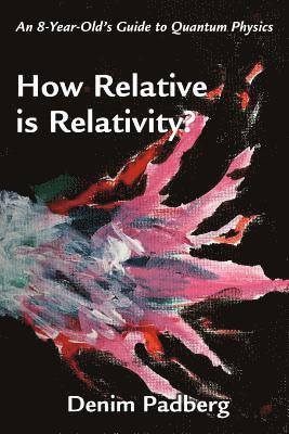 bokomslag How Relative is Relativity: An 8-year-old's Guide to Quantum Physics