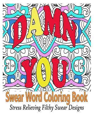 Swear Word Coloring Book: Stress Relieving Filthy Swear Word Designs 1