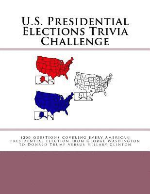 bokomslag U.S. Presidential Elections Trivia Challenge: 1200 questions covering every American presidential election from George Washington to Donald Trump vers