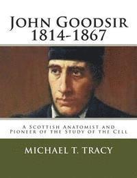 Michael T. Tracy - John Goodsir (1814-1867): A Scottish Anatomist and Pioneer of the Study of the Cell, Häftad