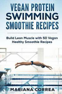 bokomslag VEGAN PROTEIN SWIMMING SMOOTHIE Recipes: Build Lean Muscle with 50 Vegan Healthy Smoothie Recipes