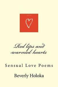 Beverly Holoka - Red lips and warmed hearts: Sensual Love Poems, Häftad