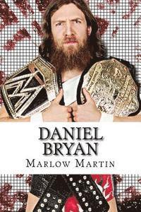 bokomslag Daniel Bryan: The Journey of Daniel Bryan from WWE Mega Star Until His Retirement