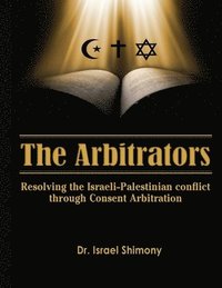 bokomslag The Arbitrators: Resolving the Israeli-Palestinian conflict by consent Arbitration