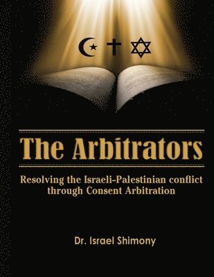 Israel Shimony - The Arbitrators: Resolving the Israeli-Palestinian conflict by consent Arbitration, Häftad