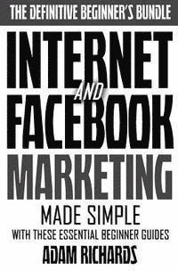 Adam Richards - Internet & Facebook Marketing: Online Marketing Made Simple With These Essential Beginner Guides, Häftad