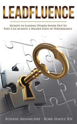 Leadfluence: Secrets To Leading Others Inside Out So They Can Achieve A Higher State Of Performance 1