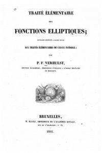 Traité élémentaire des fonctions elliptiques, ouvrage destiné a faire suite aux traités élémentaires de calcul intégral 1