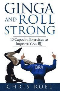 Ginga and Roll Strong: 10 Capoeira Exercises to Improve Your BJJ, Häftad