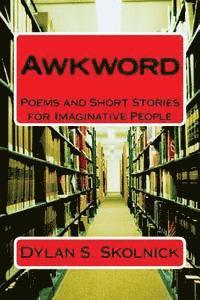 bokomslag Awkword: Poems and Short Stories for Imaginative People