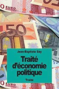 bokomslag Traité d'économie politique: ou simple exposition de la manière dont se forment, se distribuent et se consomment les richesses