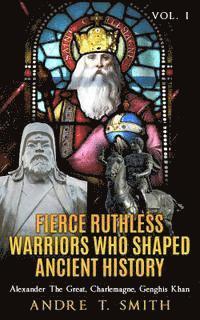 bokomslag Fierce Ruthless Warriors Who Shaped Ancient History Vol. I