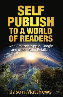 Self Publish to a World of Readers: with Amazon, Apple, Google and other Major Retailers