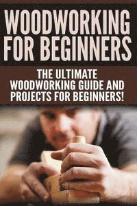 bokomslag WOODWORKING for Beginners: The Ultimate Woodworking Guide and Projects for Beginners!