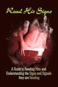 Read His Signs: A Guide to Reading Men and Understanding the Signs and Signals They Are Sending 1