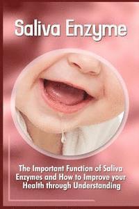 bokomslag Saliva Enzymes: The Important Function Of Saliva Enzymes And How To Improve Your Health Through Understanding