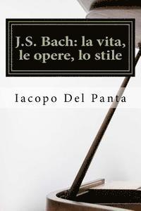 bokomslag J.S. Bach: la vita, le opere, lo stile: Una biografia raccontata da un musicista amatoriale