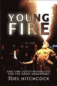 bokomslag Young Fire: Youth Revivalists for the End Time Great Awakening