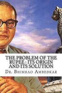 bokomslag The Problem Of The Rupee: Its Origin And Its Solution: (History Of Indian Currency & Banking)