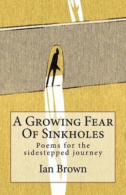 Ian Brown - A Growing Fear Of Sinkholes: Poems for the sidestepped journey, Häftad