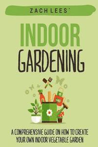 bokomslag Indoor Gardening: A Comprehensive Guide on How to Create your Own Indoor Vegetable Garden