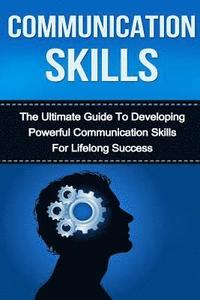 bokomslag Communication Skills: The Ultimate Guide to Developing Powerful Communication Skills for Lifelong Success