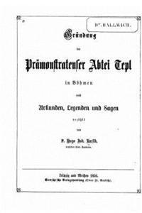 bokomslag Gründung der Prämonstratenser Abtei Tepl in Böhmen nach Urkunden, Legenden und Sagen erzählt