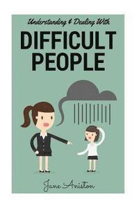 bokomslag Difficult People: Understanding & Dealing With Difficult People, Bullying & Emotional Abuse At Home & In The Workplace