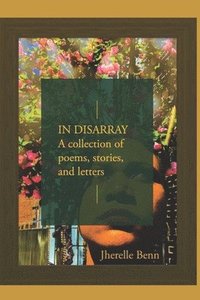 bokomslag In Disarray: A collection of Poems, Short Stories, and Letters