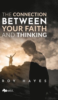 Roy Hayes - Connection Between Your Faith and Thinking, Inbunden