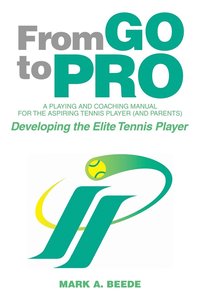 bokomslag From Go to Pro - A Playing and Coaching Manual for the Aspiring Tennis Player (and Parents)