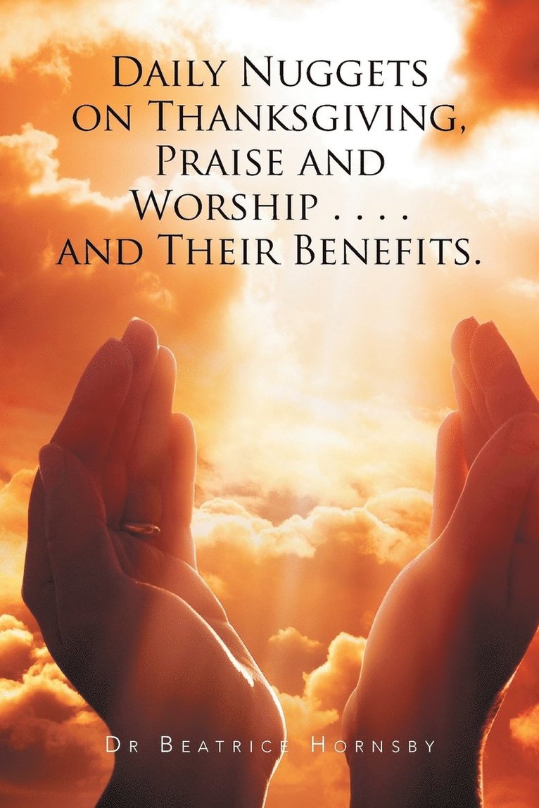 Daily Nuggets on Thanksgiving, Praise and Worship . . . . and Their Benefits. 1