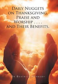 bokomslag Daily Nuggets on Thanksgiving, Praise and Worship . . . . and Their Benefits.