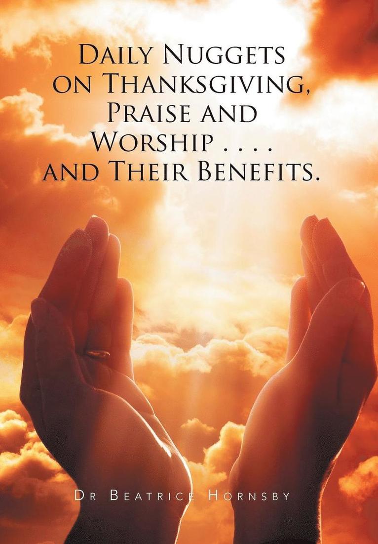 Daily Nuggets on Thanksgiving, Praise and Worship . . . . and Their Benefits. 1