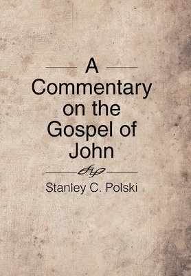 Stanley C Polski, Stanley C. Polski - Commentary on the Gospel of John, Inbunden