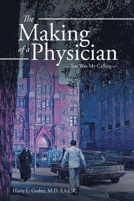 Harry L Graber F a C C, Harry L. Graber F. a. C. C., Harry L. Graber M.D. F.A.C.C., Harry L. Graber M. D. F. A. C. C. - Making of a Physician, Häftad