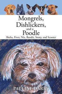 bokomslag Mongrels, Dishlickers, and a Poodle: Sheba, Fiver, Nix, Bandit, Sooty, and Scooter