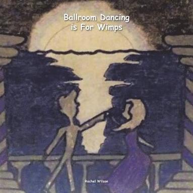 Rachel Wilson - Ballroom Dancing is For Wimps, Häftad