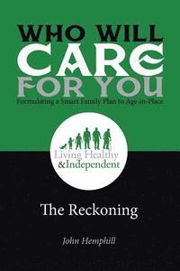bokomslag Who Will Care for You in Your Time of Need . . . Formulating a Smart Family Plan to Age-in-Place