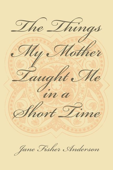 bokomslag Things My Mother Taught Me in a Short Time