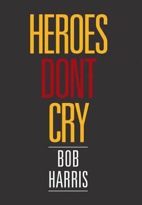 Bob Harris - Heroes Don't Cry, Inbunden