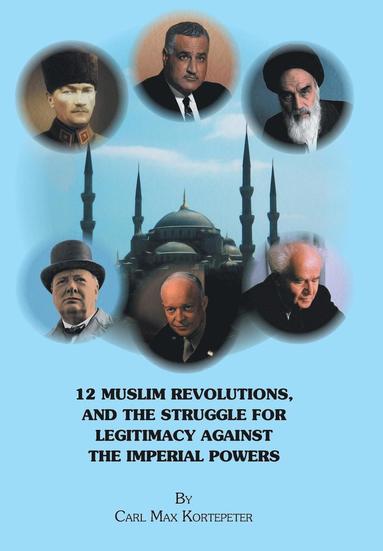 bokomslag 12 Muslim Revolutions, and the Struggle for Legitimacy Against the Imperial Powers