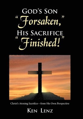 God's Son "Forsaken," His Sacrifice "Finished!"
