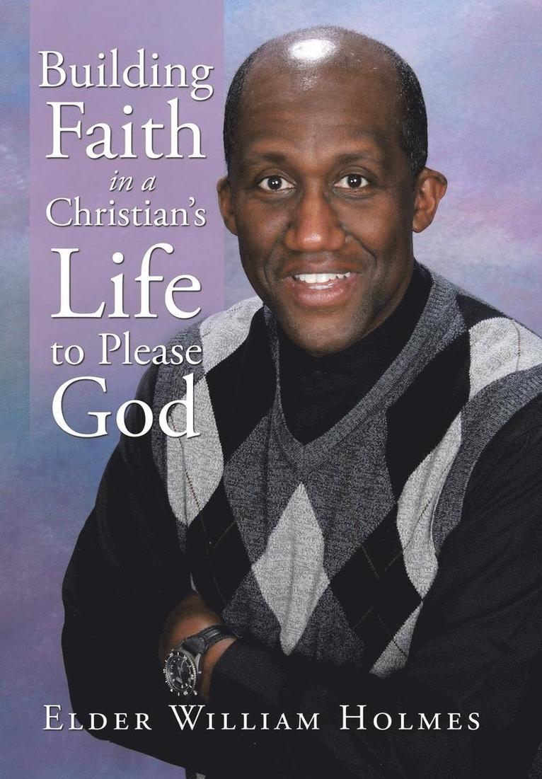 Elder William Holmes - Building Faith in a Christian's Life to Please God, Inbunden
